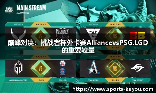 巅峰对决：挑战者杯外卡赛AlliancevsPSG.LGD的重要较量
